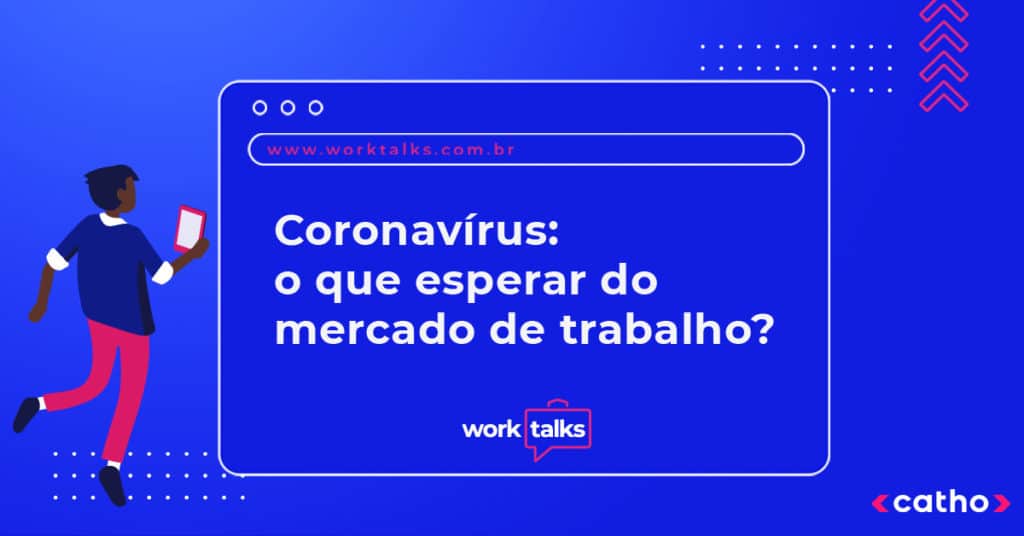 Coronavirus O Que Esperar Do Mercado De Trabalho Areas Em Alta Desemprego E Modificacoes No Formato De Trabalho